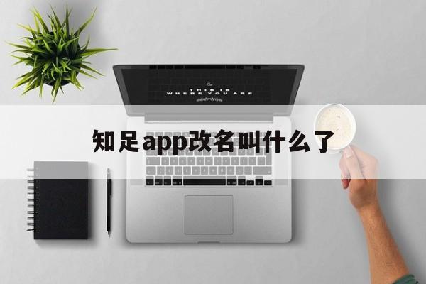 知足app改名叫什么了_(知足app改名叫什么了2024年)