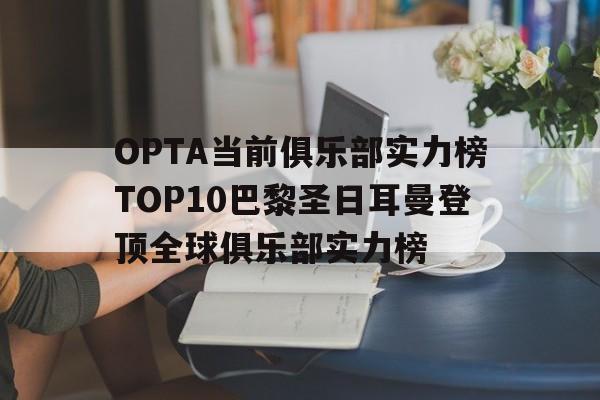 包含OPTA当前俱乐部实力榜TOP10巴黎圣日耳曼登顶全球俱乐部实力榜的词条 包含OPTA当前俱乐部实力榜TOP10巴黎圣日耳曼登顶全球俱乐部实力榜的词条