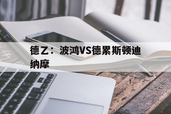 德乙：波鸿VS德累斯顿迪纳摩的简单介绍