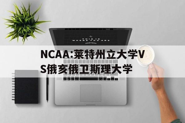 NCAA:莱特州立大学VS俄亥俄卫斯理大学的简单介绍