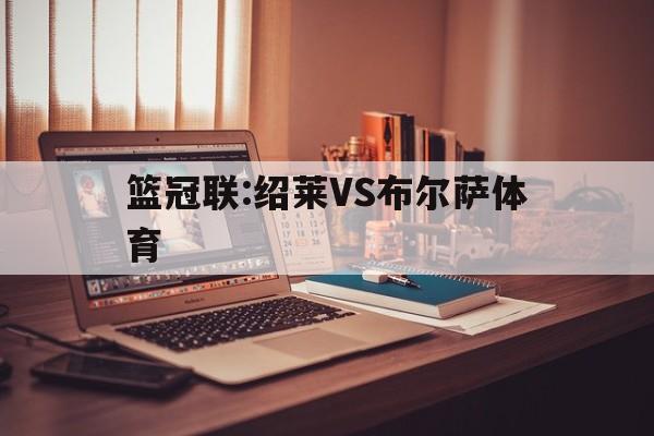 关于篮冠联:绍莱VS布尔萨体育的信息