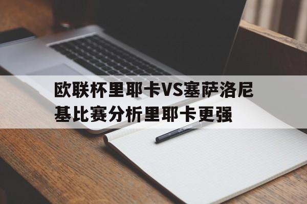 包含欧联杯里耶卡VS塞萨洛尼基比赛分析里耶卡更强的词条